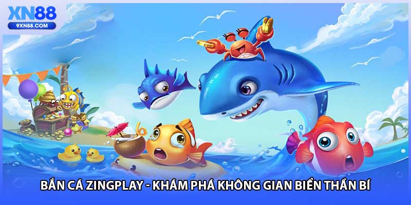 Bắn Cá ZingPlay - Khám Phá Không Gian Biển Thần Bí 