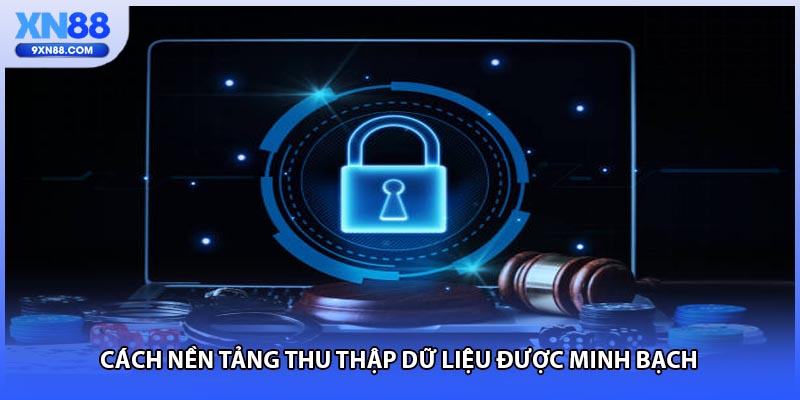 Cách nền tảng thu thập dữ liệu được minh bạch 