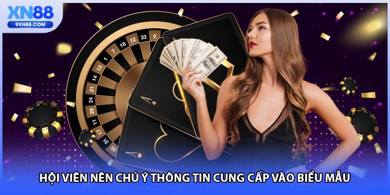 Hội viên nên chú ý thông tin cung cấp vào biểu mẫu  