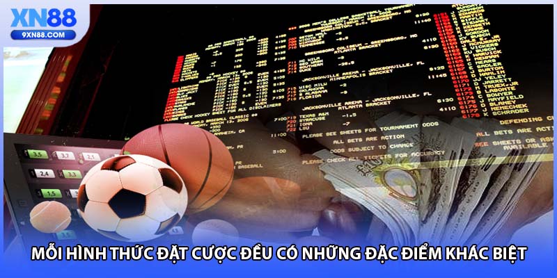 Mỗi hình thức đặt cược đều có những đặc điểm khác biệt