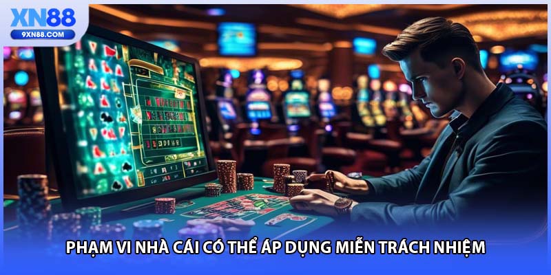 Phạm vi nhà cái có thể áp dụng miễn trách nhiệm